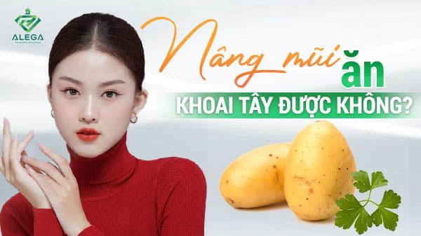 Nâng mũi ăn khoai tây được không?