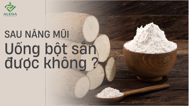 Nâng mũi uống bột sắn dây được không? Giải đáp từ chuyên gia 14 sau nang mui uong bot san day duoc khong