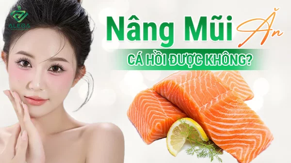 Nâng mũi ăn cá hồi được không? Những lưu ý quan trọng sau phẫu thuật