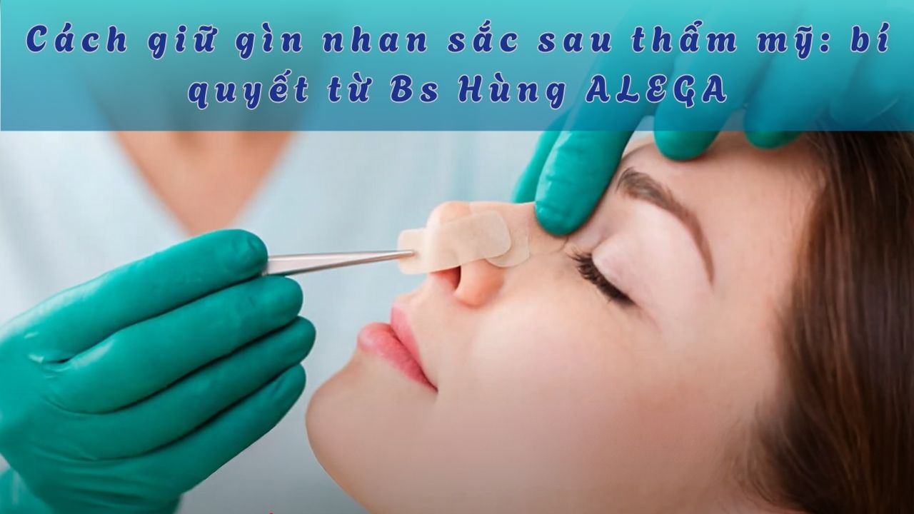Cách giữ gìn nhan sắc sau thẩm mỹ: bí quyết từ Bs Hùng ALEGA 9 Cach giu gin mui sau nang